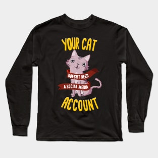 Your cat doesn't need a social media account Long Sleeve T-Shirt